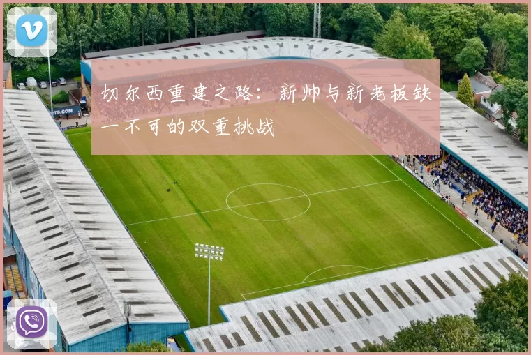 切尔西重建之路：新帅与新老板缺一不可的双重挑战